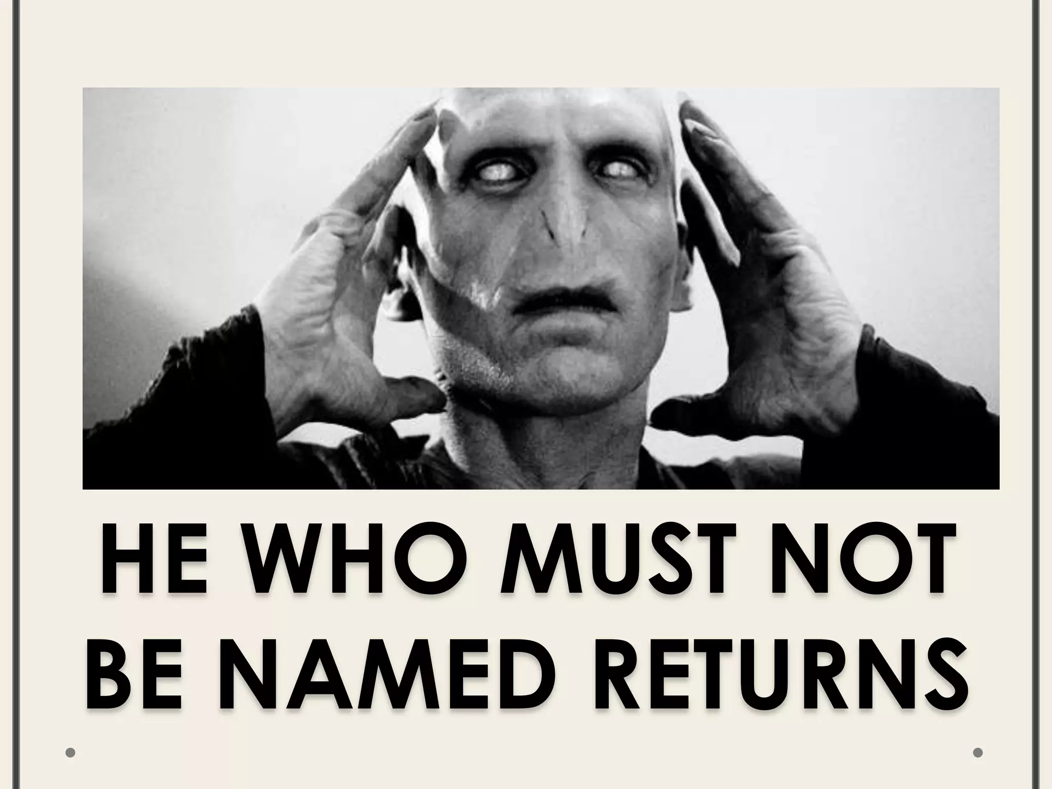 HE WHO MUST NOT
BE NAMED RETURNS
 