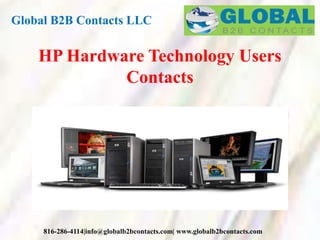 Global B2B Contacts LLC
816-286-4114|info@globalb2bcontacts.com| www.globalb2bcontacts.com
HP Hardware Technology Users
Contacts
 