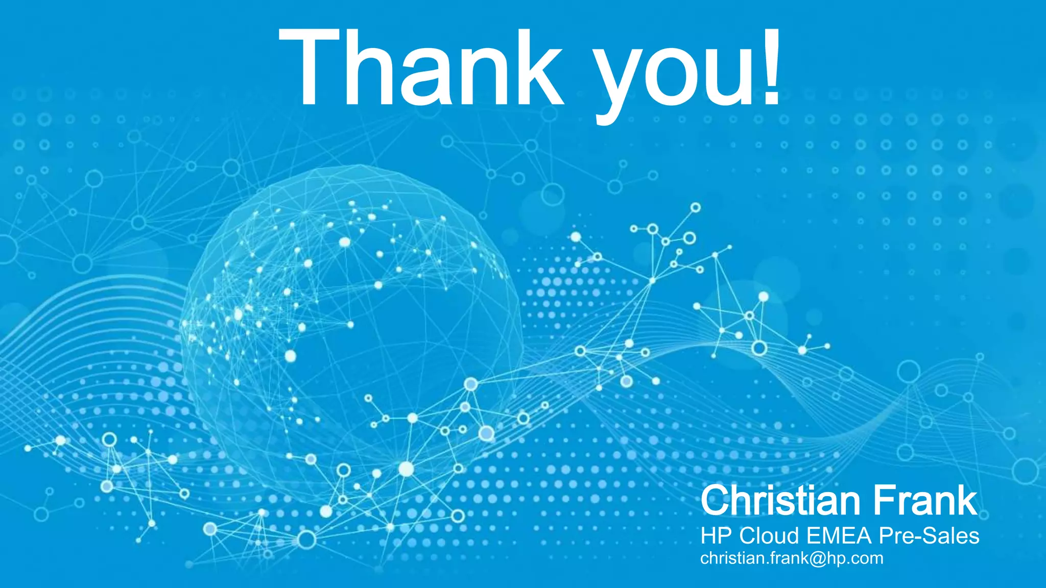 Christian Frank
HP Cloud EMEA Pre-Sales
christian.frank@hp.com
 