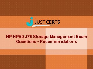 HP HPE0-J75 Storage Management Exam
Questions - Recommendations
 