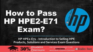 How to Pass
HP HPE2-E71
Exam?
HP HPE2-E71 - Introduction to Selling HPE
Products, Solutions and Services Exam Questions
 