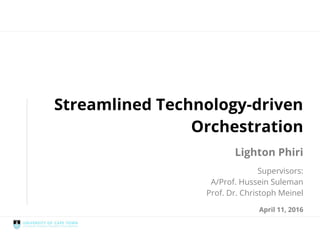 Streamlined OrchestrationStreamlined Technology-driven
Orchestration
Lighton Phiri
Supervisors:
A/Prof. Hussein Suleman
Prof. Dr. Christoph Meinel
April 11, 2016
 