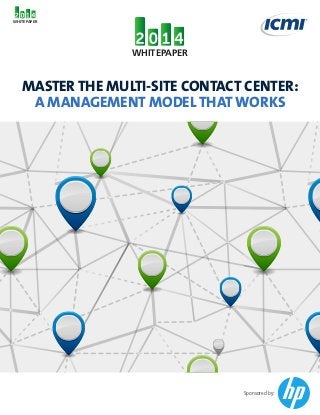 WHITEPAPER

WHITEPAPER

MASTER THE MULTI-SITE CONTACT CENTER:
A MANAGEMENT MODEL THAT WORKS

Sponsored by:

 