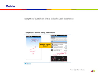 Mobile



         Delight our customers with a fantastic user experience




                                                          Produced by: Michael Palotas
 