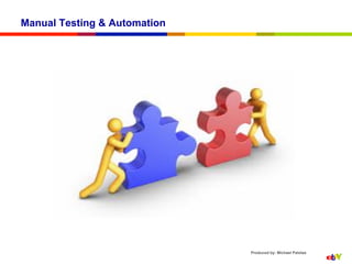 Manual Testing & Automation




                              Produced by: Michael Palotas
 