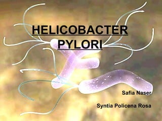 HELICOBACTER PYLORI Safia Naser Syntia Policena Rosa 