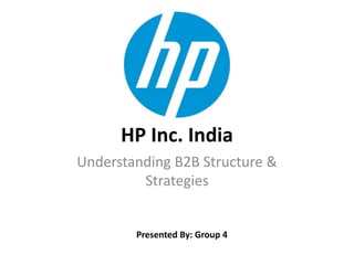 HP Inc. India
Understanding B2B Structure &
Strategies
Presented By: Group 4
 