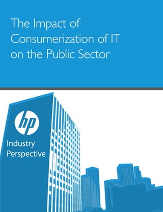 The Impact of Consumerization of IT on the Public Sectorwww.govloop.com 1
Industry
Perspective
The Impact of
Consumerization of IT
on the Public Sector
 