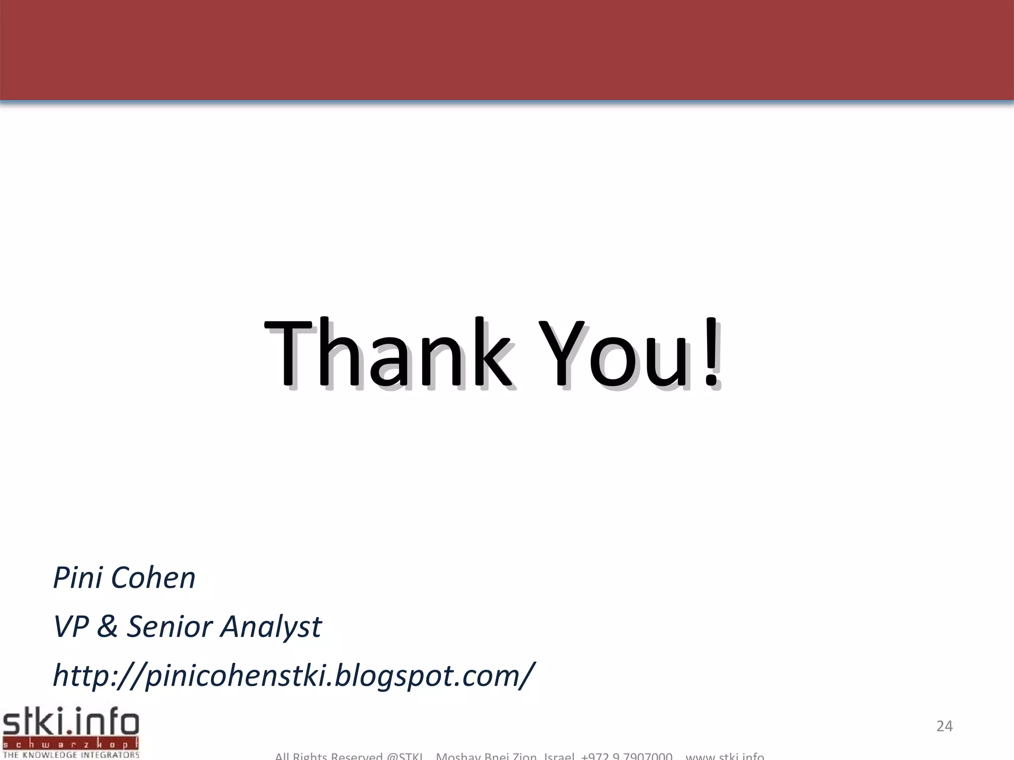 All Rights Reserved @STKI  Moshav Bnei Zion, Israel  +972 9 7907000  www.stki.info Thank You! Pini Cohen  VP & Senior Analyst http://pinicohenstki.blogspot.com/ 