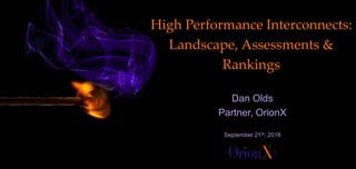 High Performance Interconnects:
Landscape, Assessments &
Rankings
Dan Olds
Partner, OrionX
September 21st, 2016
 