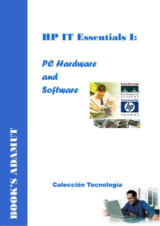 BOOK’SADAMUT
HP IT Essentials I:
PC Hardware
and
Software
Colección Tecnología
 