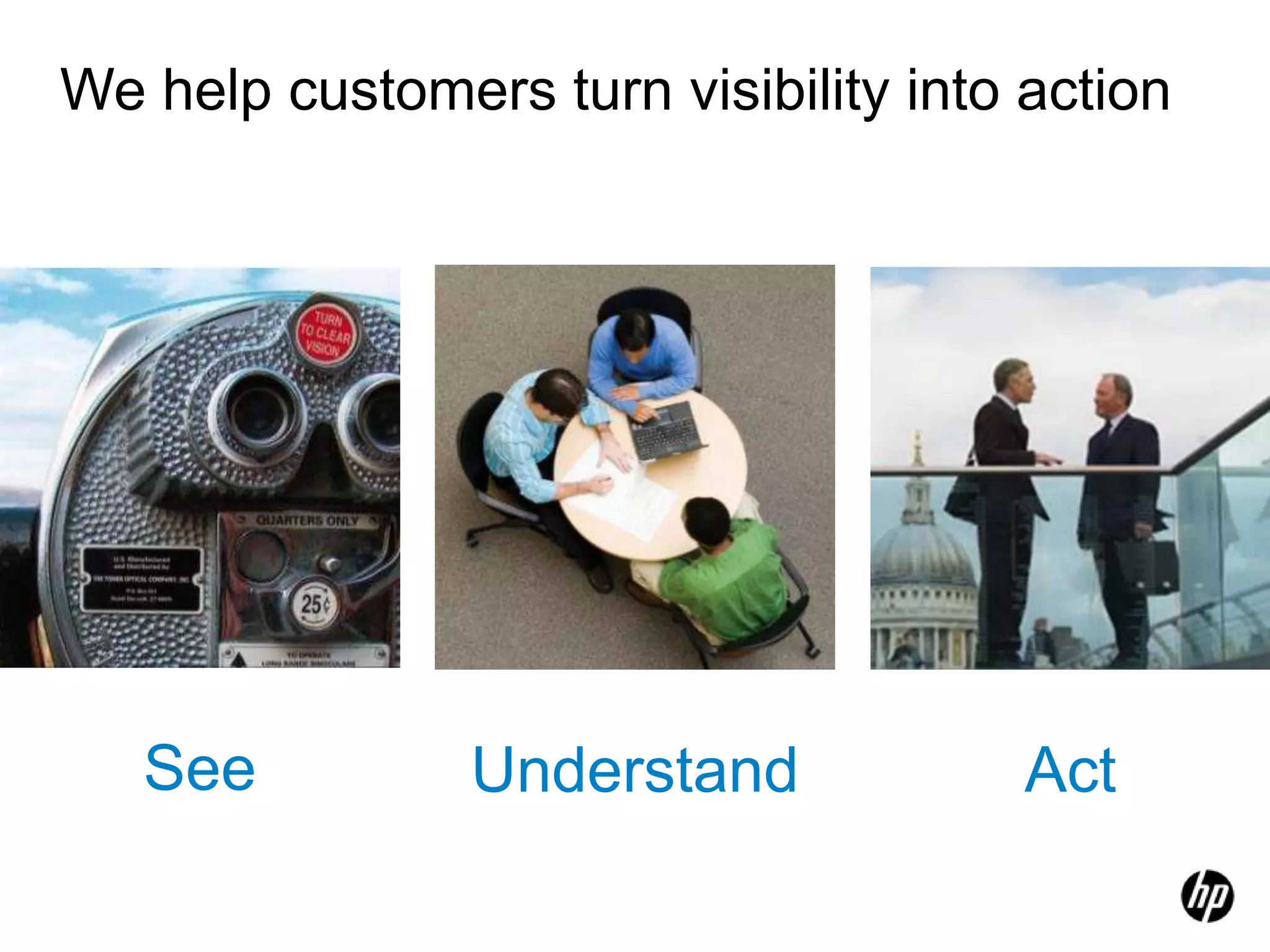 Transparent IT performance reportingActual results from HP Software customersBetter performance means better outcomesImprove service to customersRealize cost efficiencies3x improvement in first call resolution rates9x faster retrieval of patient records66% reduction in unplanned failure rates900% faster recovery from business critical outages$5M/yr saved by cutting mean time to resolution to seconds$19M/yr saved through 50% lower software testing costs$32M/yr saved in change management labor costs