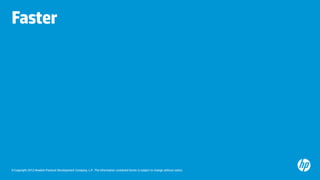 Faster




© Copyright 2012 Hewlett-Packard Development Company, L.P. The information contained herein is subject to change without notice.
 