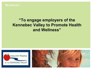 P: 555.123.4568 F: 555.123.4567
123 West Main Street, New York,
NY 10001
www.rightcare.com
|
Mission:
“To engage employers of the
Kennebec Valley to Promote Health
and Wellness”
 