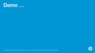 © Copyright 2012 Hewlett-Packard Development Company, L.P. The information contained herein is subject to change without notice.
Demo …
 