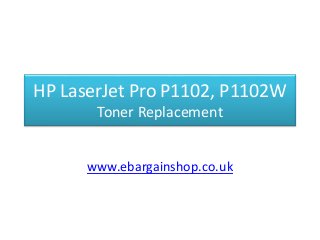 HP LaserJet Pro P1102, P1102W
Toner Replacement
www.ebargainshop.co.uk
 