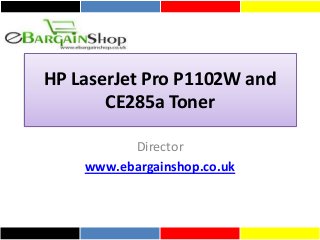 HP LaserJet Pro P1102W and
CE285a Toner
Director
www.ebargainshop.co.uk
 