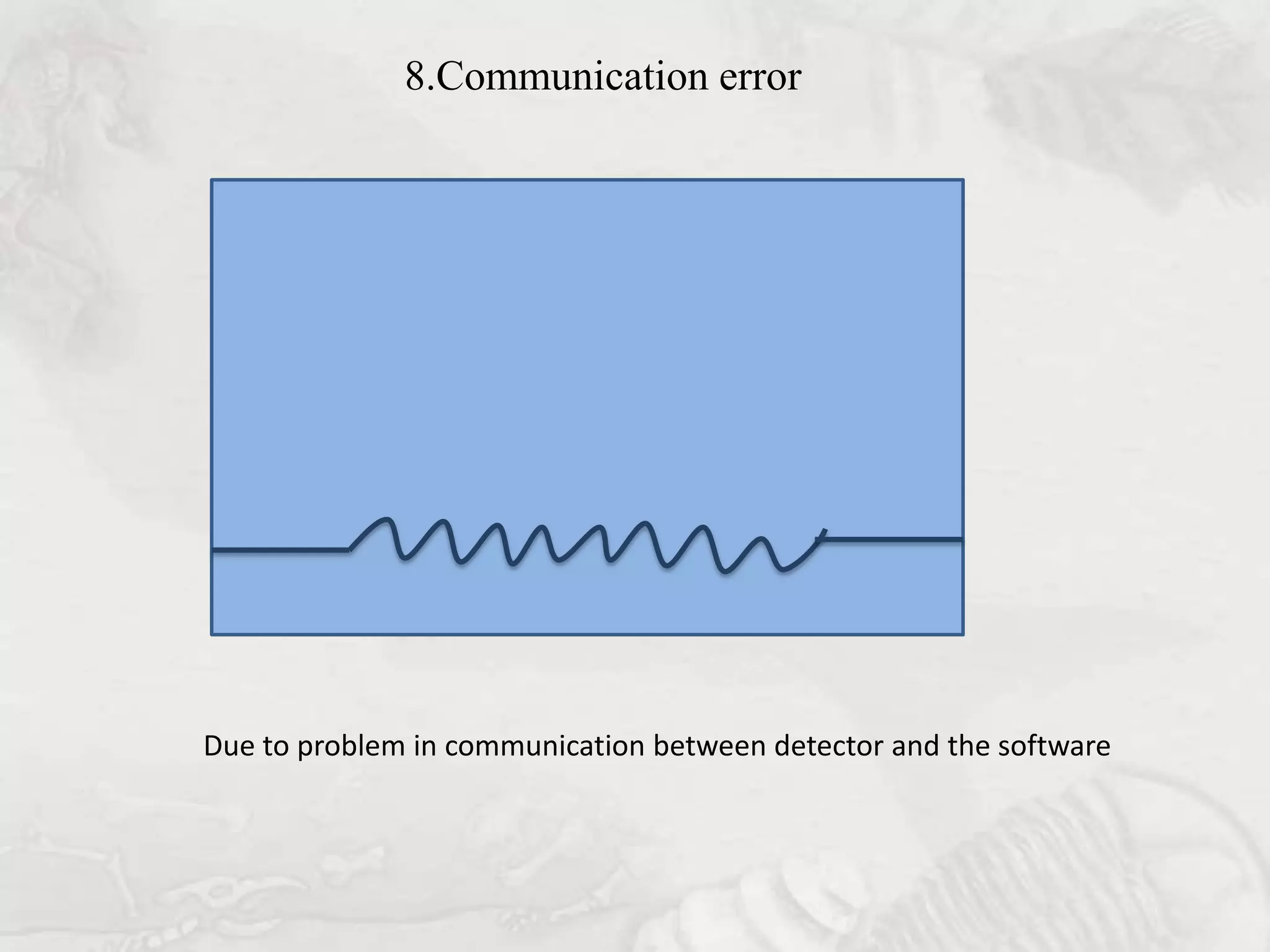 8.Communication error




Due to problem in communication between detector and the software
 