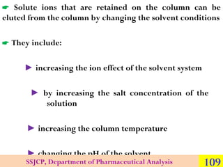  Solute ions that are retained on the column can be
eluted from the column by changing the solvent conditions
 They incl...