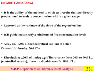 LINEARITY AND RANGE
► It is the ability of the method to elicit test results that are directly
proportional to analyte con...