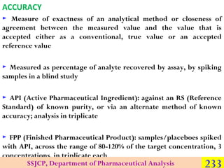 ACCURACY
► Measure of exactness of an analytical method or closeness of
agreement between the measured value and the value...