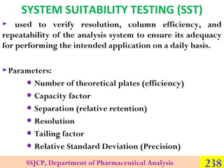 SYSTEM SUITABILITY TESTING (SST)
► used to verify resolution, column efficiency, and
repeatability of the analysis system ...