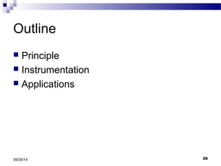 Outline 
 Principle 
 Instrumentation 
 Applications 
09/29/14 26 
 