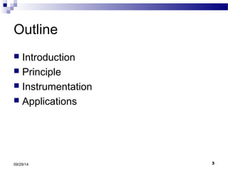 Outline 
 Introduction 
 Principle 
 Instrumentation 
 Applications 
09/29/14 3 
 