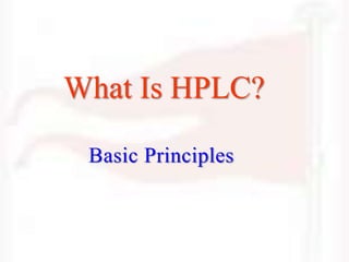 What Is HPLC?
Basic Principles
 