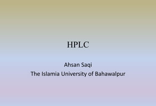 HPLC
Ahsan Saqi
The Islamia University of Bahawalpur
 