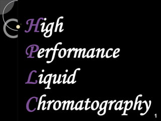 High
Performance
Liquid
Chromatography 1
 