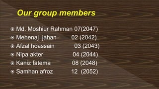  Md. Moshiur Rahman 07(2047)
 Mehenaj jahan 02 (2042)
 Afzal hoassain 03 (2043)
 Nipa akter 04 (2044)
 Kaniz fatema 08 (2048)
 Samhan afroz 12 (2052)
 