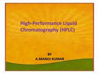 High-Performance Liquid
Chromatography (HPLC)
BY
A.MANOJ KUMAR
 