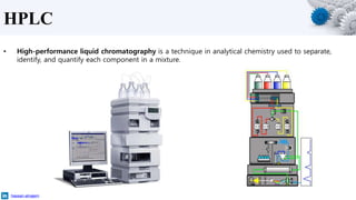 HPLC
• High-performance liquid chromatography is a technique in analytical chemistry used to separate,
identify, and quantify each component in a mixture.
hassan-alnajem
 