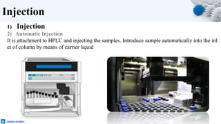 Injection
hassan-alnajem
1) Injection
2) Automatic Injection
It is attachment to HPLC and injecting the samples. Introduce sample automatically into the inl
et of column by means of carrier liquid
 
