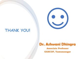Dr. Ashwani Dhingra
Associate Professor
GGSCOP, Yamunanagar
THANK YOU!
 