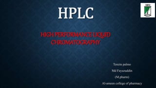 HPLC
HIGH PERFORMANCE LIQUID
CHROMATOGRAPHY
Tenzin palmo
Md Fayazuddin
(M.pharm)
Al-ameen college of pharmacy
 