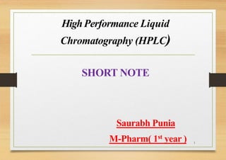 HighPerformance Liquid
Chromatography (HPLC)
SHORT NOTE
Saurabh Punia
M-Pharm( 1st year ) 1
 