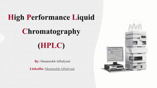 High Performance Liquid
Chromatography
(HPLC)
By:
LinkedIn: Shumookh AlSufyani
 