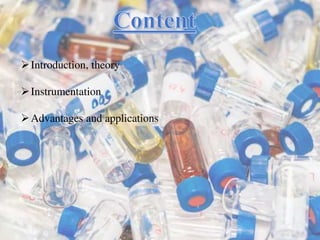 Introduction, theory
Instrumentation
Advantages and applications
 