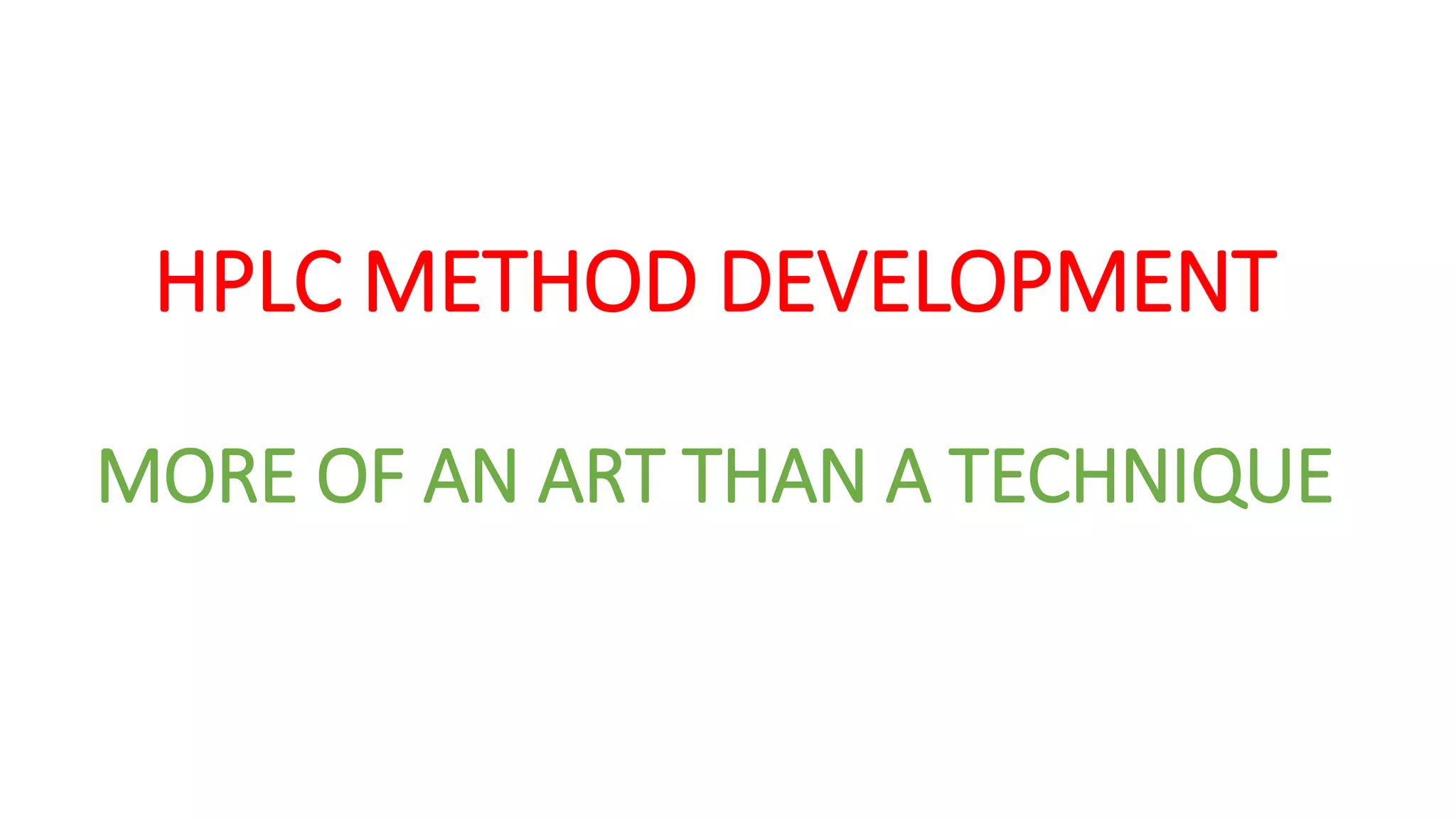 HPLC METHOD DEVELOPMENT
MORE OF AN ART THAN A TECHNIQUE
 
