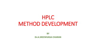 HPLC
METHOD DEVELOPMENT
BY
Dr.A.SREENIVASA CHARAN
 