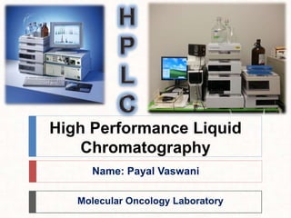 High Performance Liquid
Chromatography
Name: Payal Vaswani
Molecular Oncology Laboratory
 