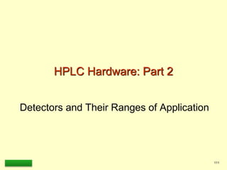 LAAQ-B-LC001B 111
HPLC Hardware: Part 2
Detectors and Their Ranges of Application
 