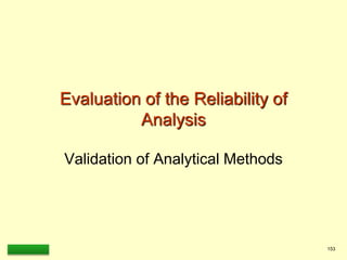LAAQ-B-LC001B 153
Evaluation of the Reliability of
Analysis
Validation of Analytical Methods
 