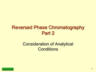 LAAQ-B-LC001B 77
Reversed Phase Chromatography
Part 2
Consideration of Analytical
Conditions
 