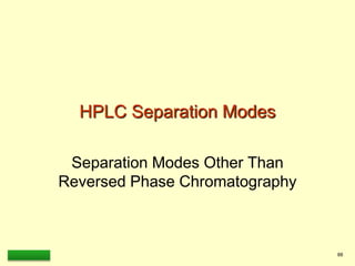 LAAQ-B-LC001B 88
HPLC Separation Modes
Separation Modes Other Than
Reversed Phase Chromatography
 