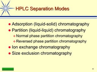 LAAQ-B-LC001B 89
HPLC Separation Modes
 Adsorption (liquid-solid) chromatography
 Partition (liquid-liquid) chromatography
 Normal phase partition chromatography
 Reversed phase partition chromatography
 Ion exchange chromatography
 Size exclusion chromatography
 