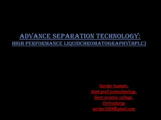 Advance separation technology:
high performance liquidchromatography(HPLC)

Sardar hussain,
Asst.prof.biotechnology,
Govt.science college,
Chitradurga
sardar1109@gmail.com

 