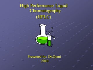 1
Presented by: Dr.Qomi
2010
High Performance Liquid
Chromatography
(HPLC)
 